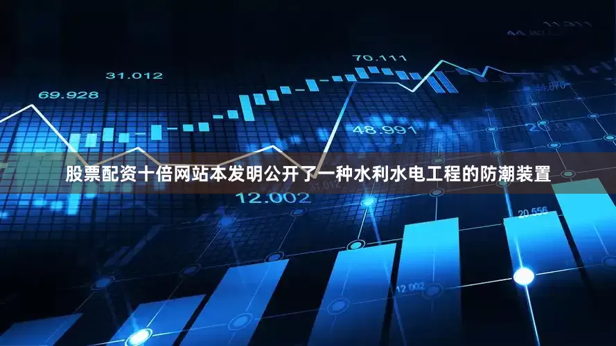 股票配资十倍网站本发明公开了一种水利水电工程的防潮装置
