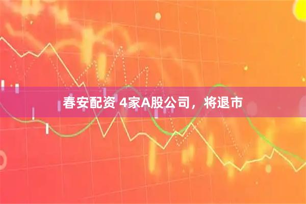 春安配资 4家A股公司，将退市